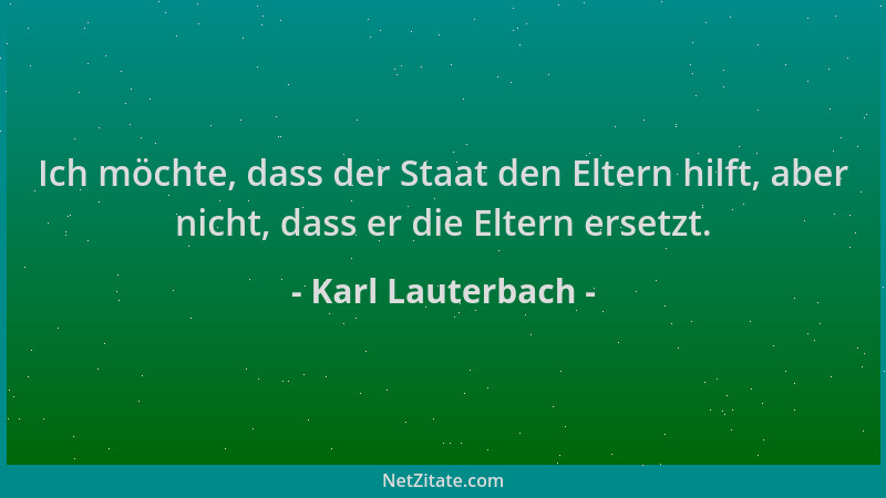 Karl Lauterbach - Ich möchte, dass der Staat den Eltern hilft, aber nicht, dass er die Eltern ersetzt....