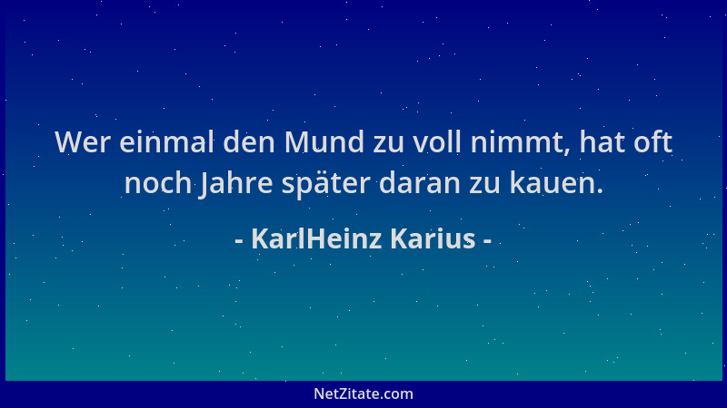KarlHeinz Karius - Wer einmal den Mund zu voll nimmt, hat oft noch Jahre später daran zu kauen....