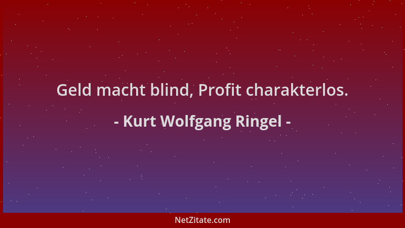 Kurt Wolfgang Ringel - Geld macht blind, Profit charakterlos....