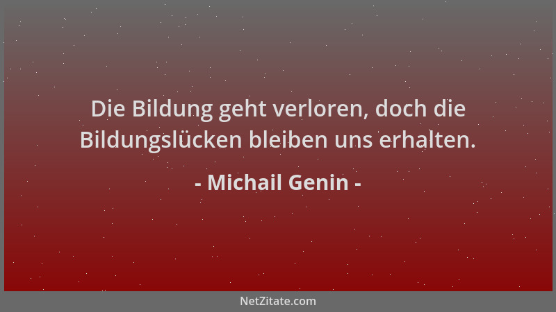Michail Genin - Die Bildung geht verloren, doch die Bildungslücken bleiben uns erhalten....