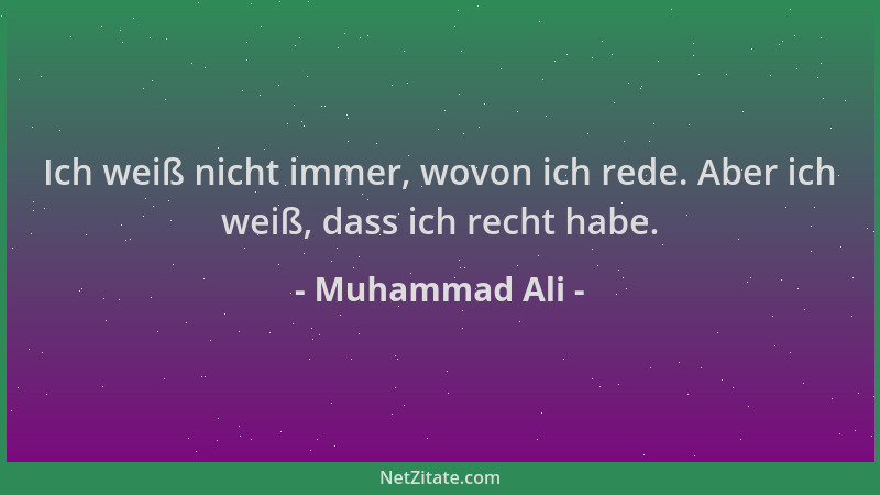 Muhammad Ali - Ich weiß nicht immer, wovon ich rede. Aber ich weiß, dass ich recht habe....