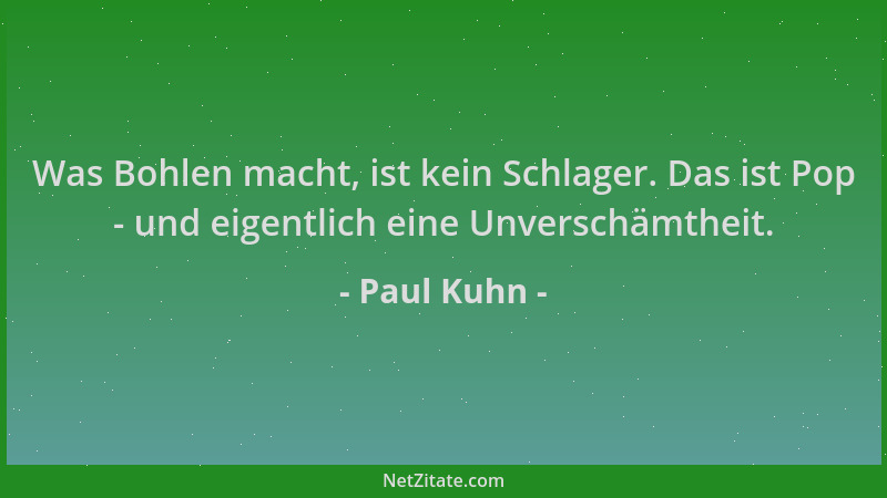 Paul Kuhn - Was Bohlen macht, ist kein Schlager. Das ist Pop - und eigentlich eine Unverschämtheit....
