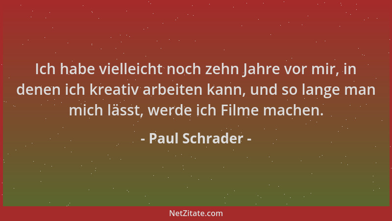 Paul Schrader - Ich habe vielleicht noch zehn Jahre vor mir, in denen ich kreativ arbeiten kann, und so lange man mich läss...