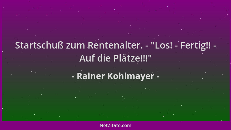 Rainer Kohlmayer - Startschuß zum Rentenalter. -  "Los! - Fertig!! - Auf die Plätze!!! "...