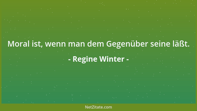 Regine Winter - Moral ist, wenn man dem Gegenüber seine läßt....