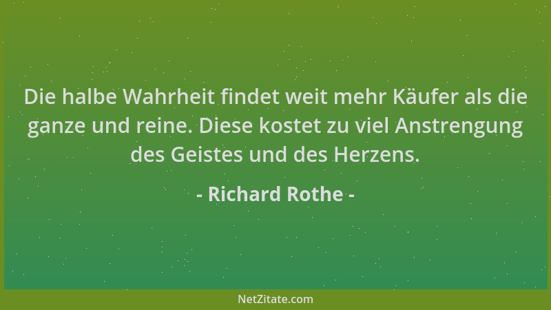 Richard Rothe - Die halbe Wahrheit findet weit mehr Käufer als die ganze und reine. Diese kostet zu viel Anstrengung des Ge...