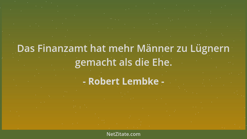 Robert Lembke - Das Finanzamt hat mehr Männer zu Lügnern gemacht als die Ehe....