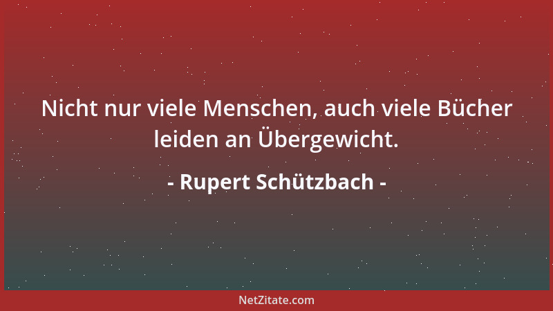 Rupert Schützbach - Nicht nur viele Menschen, auch viele Bücher leiden an Übergewicht....