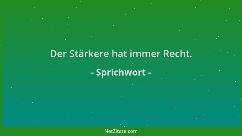 Sprichwort - Der Stärkere hat immer Recht....