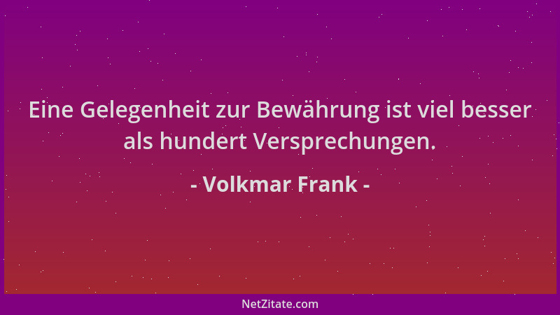 Volkmar Frank - Eine Gelegenheit zur Bewährung ist viel besser als hundert Versprechungen....