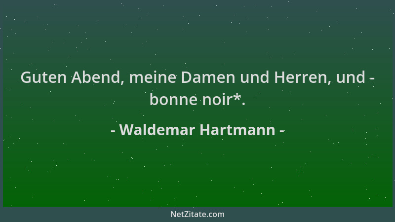 Waldemar Hartmann - Guten Abend, meine Damen und Herren, und - bonne noir*....