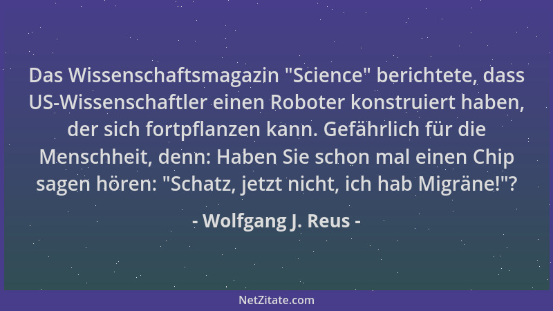 Wolfgang J. Reus - Das Wissenschaftsmagazin  "Science " berichtete, dass US-Wissenschaftler einen Roboter konstruiert haben,...