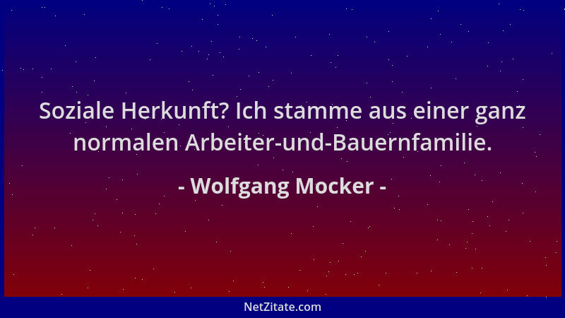 Wolfgang Mocker - Soziale Herkunft? Ich stamme aus einer ganz normalen Arbeiter-und-Bauernfamilie....
