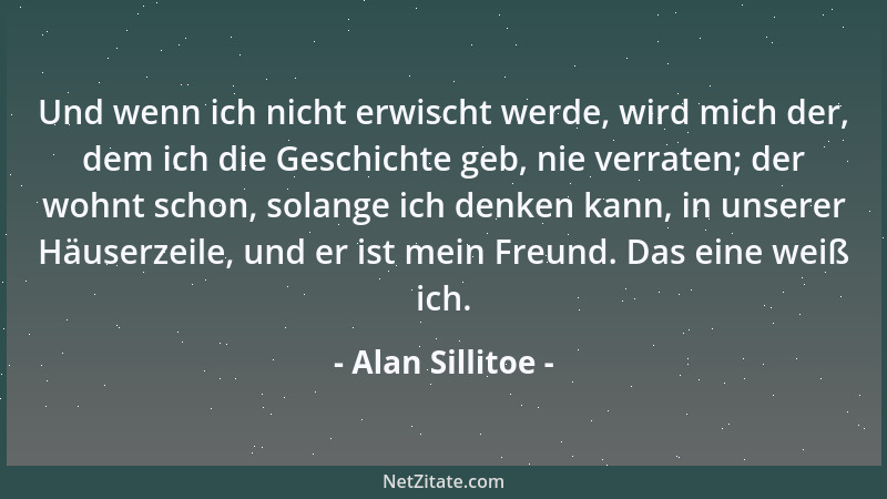 Alan Sillitoe - Und wenn ich nicht erwischt werde, wird mich der, dem ich die Geschichte geb, nie verraten; der wohnt schon...