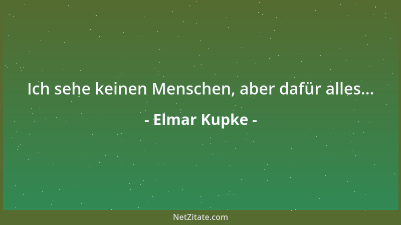 Elmar Kupke - Ich sehe keinen Menschen, aber dafür alles......
