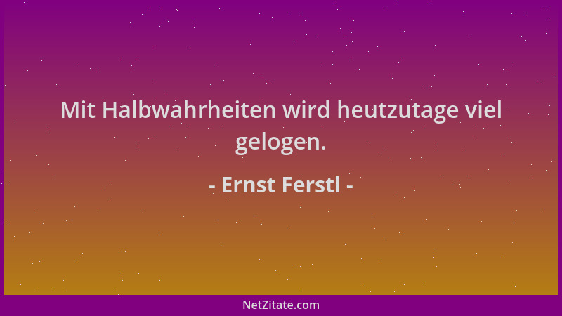 Ernst Ferstl - Mit Halbwahrheiten wird heutzutage viel gelogen....