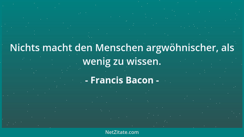 Francis Bacon - Das sind schlechte Entdecker, welche denken, da ist kein Land wenn sie nur das Meer sehen....
