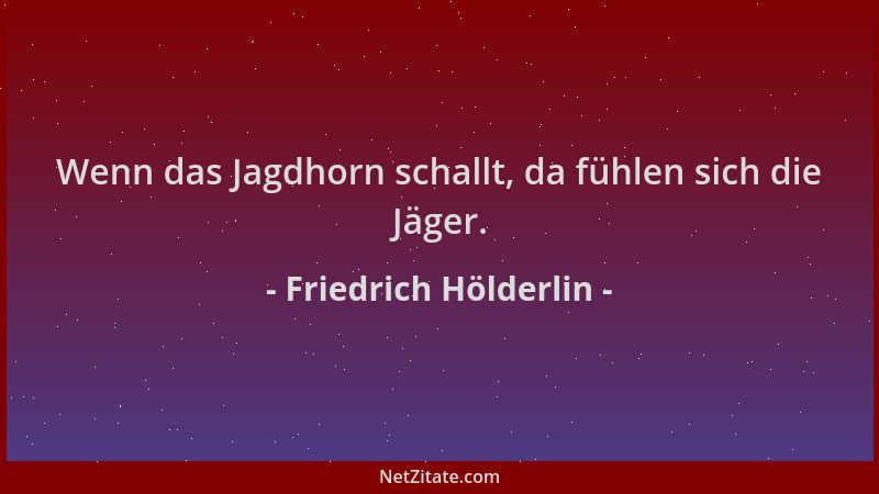 Friedrich Hölderlin - Wenn das Jagdhorn schallt, da fühlen sich die Jäger....