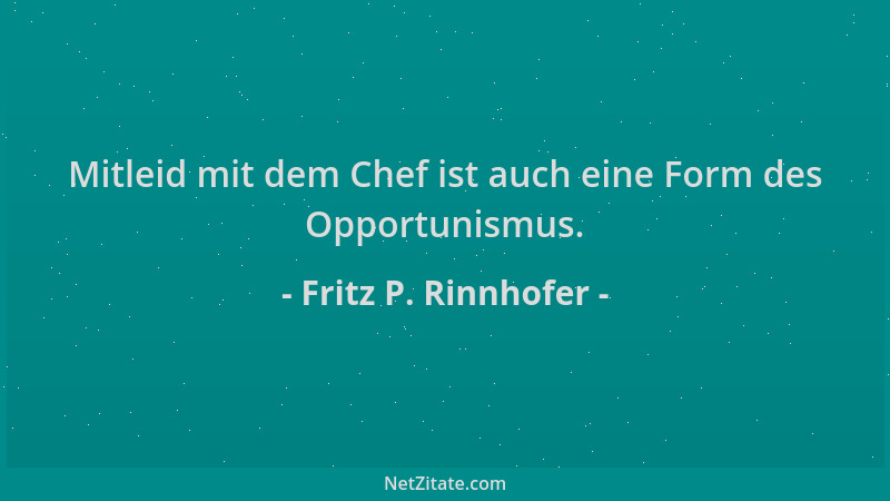 Fritz P. Rinnhofer - Mitleid mit dem Chef ist auch eine Form des Opportunismus....