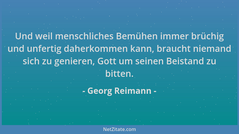 Georg Reimann - Und weil menschliches Bemühen immer brüchig und unfertig daherkommen kann, braucht niemand sich zu genieren...