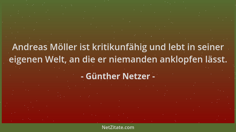 Günther Netzer - Andreas Möller ist kritikunfähig und lebt in seiner eigenen Welt, an die er niemanden anklopfen lässt....