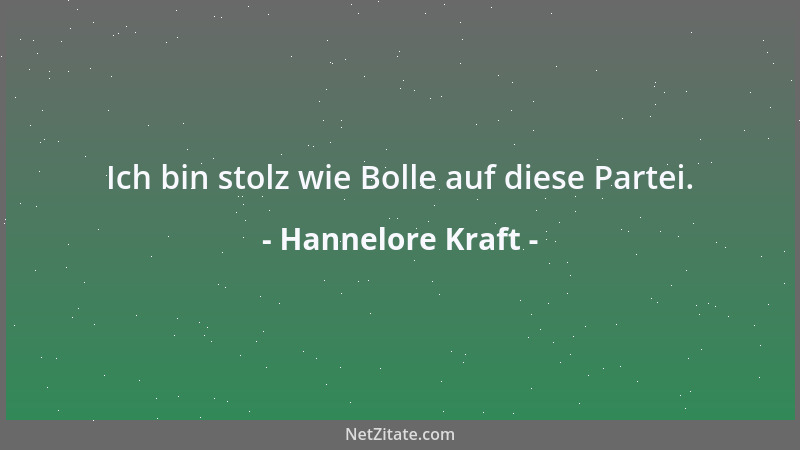 Hannelore Kraft - Ich bin stolz wie Bolle auf diese Partei....