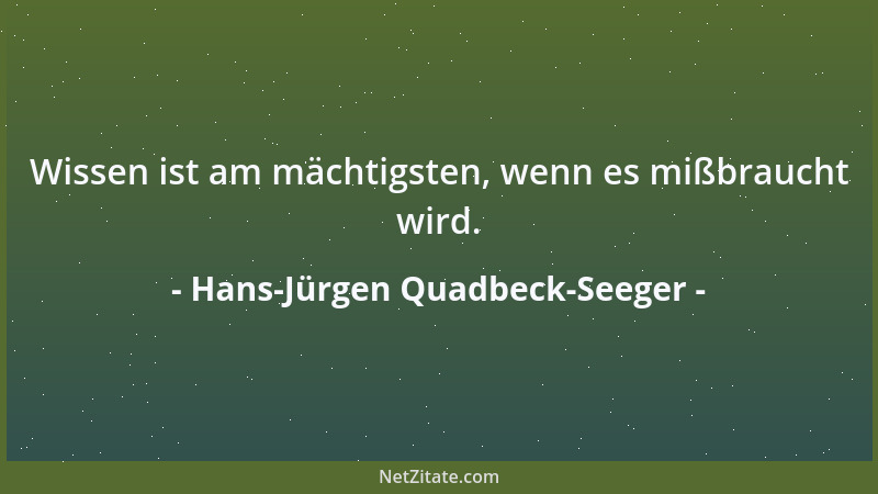 Hans-Jürgen Quadbeck-Seeger - Wissen ist am mächtigsten, wenn es mißbraucht wird....