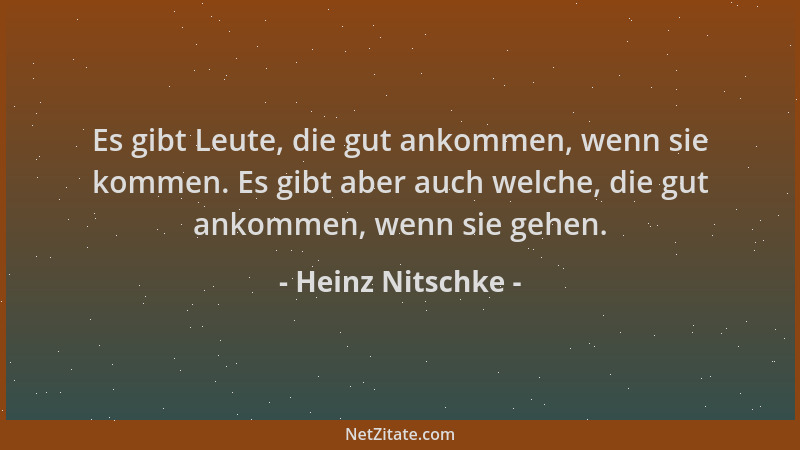 Heinz Nitschke - Es gibt Leute, die gut ankommen, wenn sie kommen. Es gibt aber auch welche, die gut ankommen, wenn sie geh...