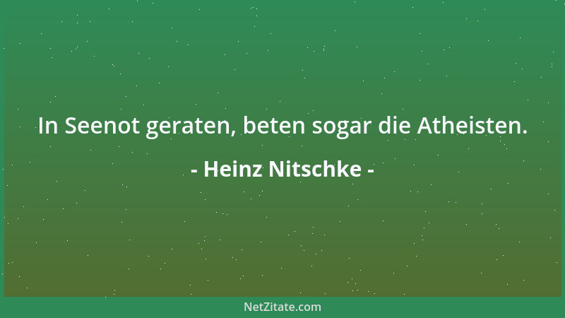 Heinz Nitschke - In Seenot geraten, beten sogar die Atheisten....