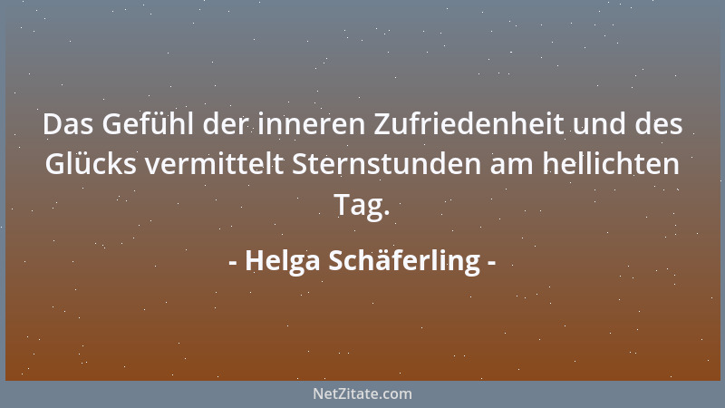 Helga Schäferling - Das Gefühl der inneren Zufriedenheit und des Glücks vermittelt Sternstunden am hellichten Tag....