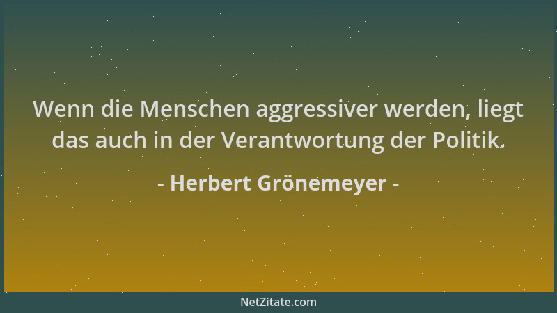 Herbert Grönemeyer - Wenn die Menschen aggressiver werden, liegt das auch in der Verantwortung der Politik....