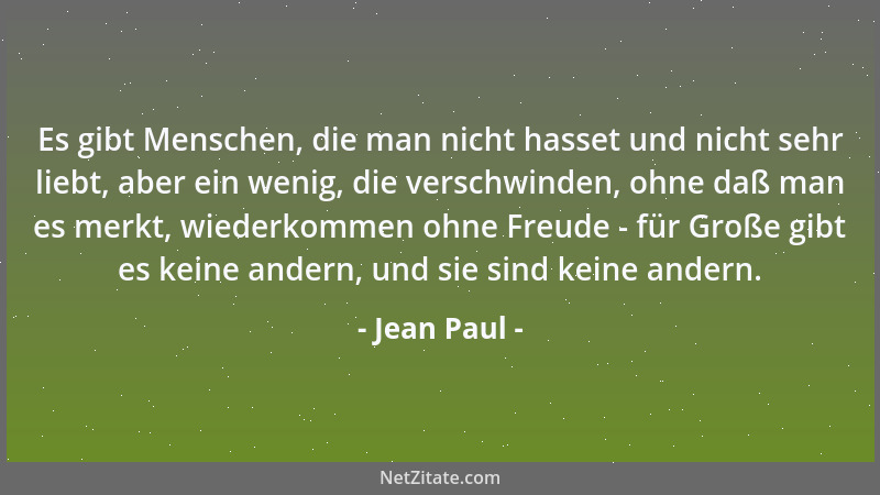 Jean Paul - Es gibt Menschen, die man nicht hasset und nicht sehr liebt, aber ein wenig, die verschwinden, ohne daß man es...