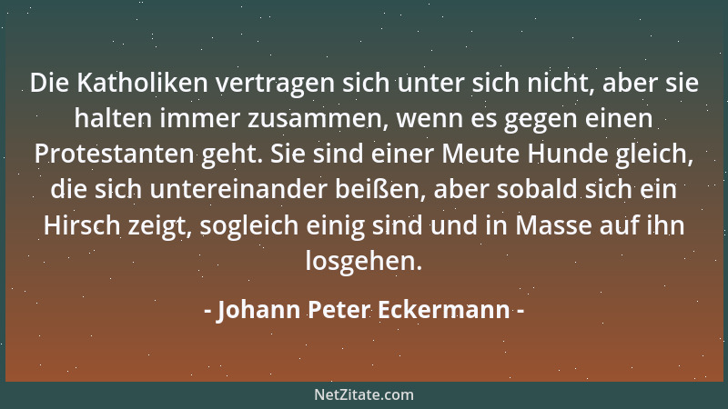 Johann Peter Eckermann - Die Welt ist so voller Schwachköpfe und Narren, daß man nicht nötig hat, sie im Tollhause zu suche...