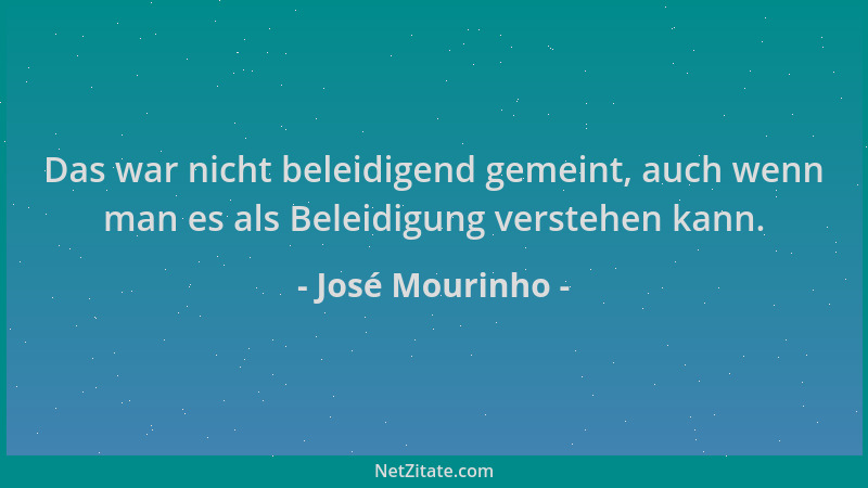 José Mourinho - Das war nicht beleidigend gemeint, auch wenn man es als Beleidigung verstehen kann....