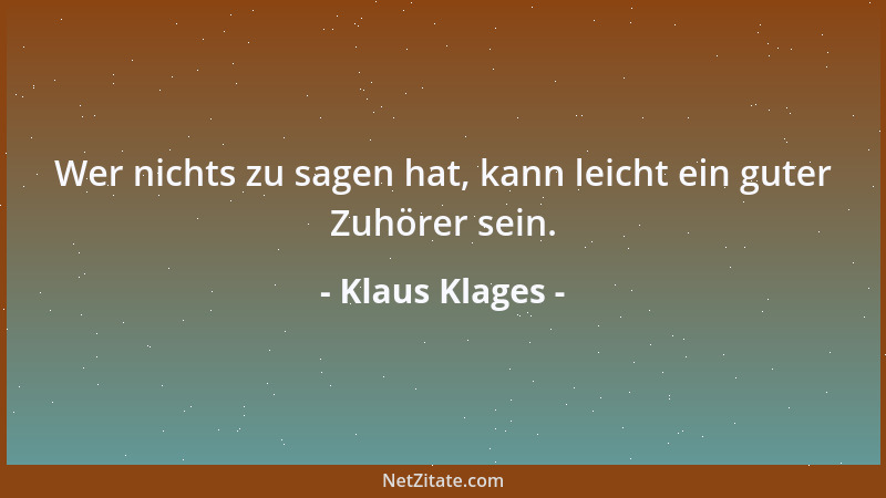 Klaus Klages - Wer nichts zu sagen hat, kann leicht ein guter Zuhörer sein....