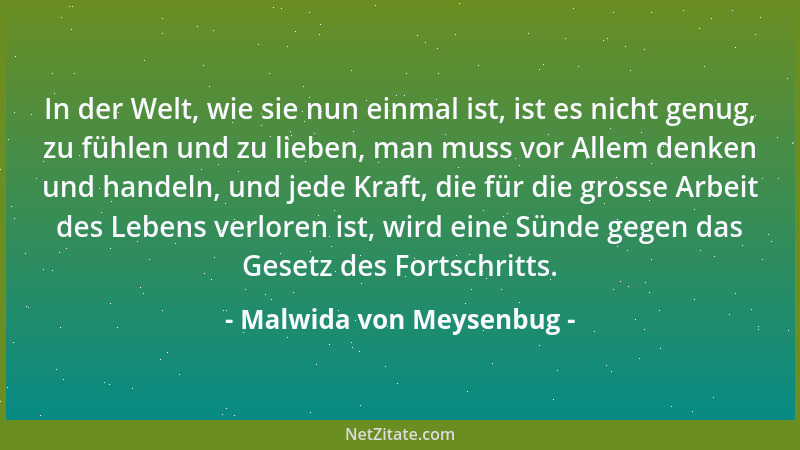 Malwida von Meysenbug - Die einzige Aufforderung, zu welcher der Gedanke an den Tod uns führen sollte, wäre die, das Leben...