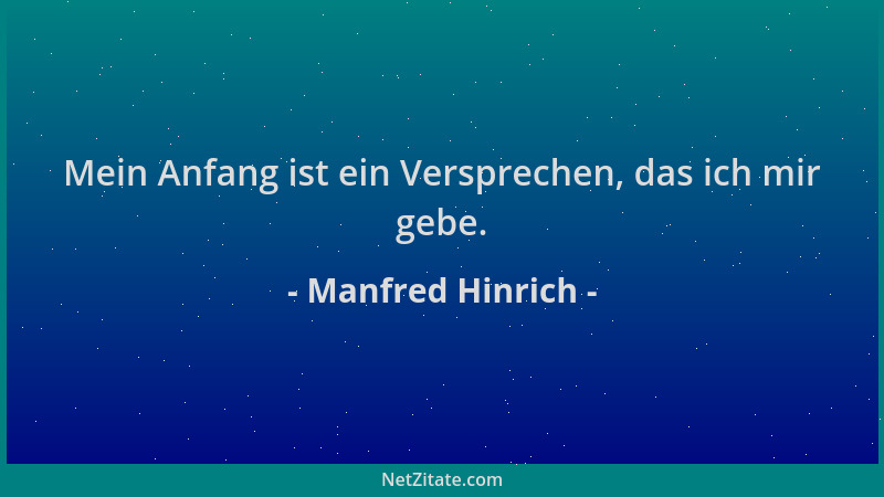 Manfred Hinrich - Mein Anfang ist ein Versprechen, das ich mir gebe....
