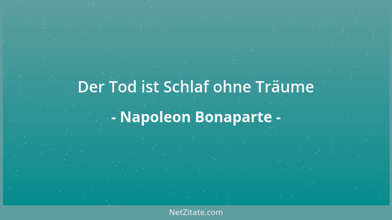 Napoleon Bonaparte - Der Tod ist Schlaf ohne Träume...