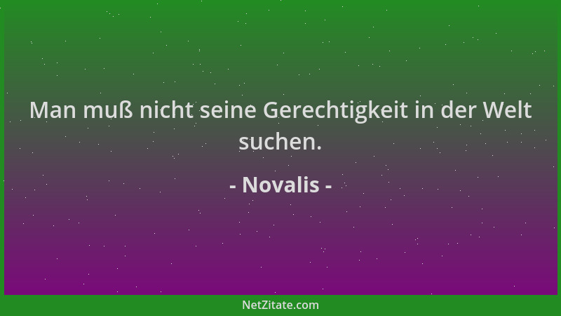 Novalis - Man muß nicht seine Gerechtigkeit in der Welt suchen....