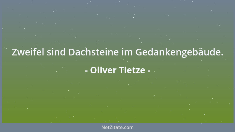 Oliver Tietze - Zweifel sind Dachsteine im Gedankengebäude....