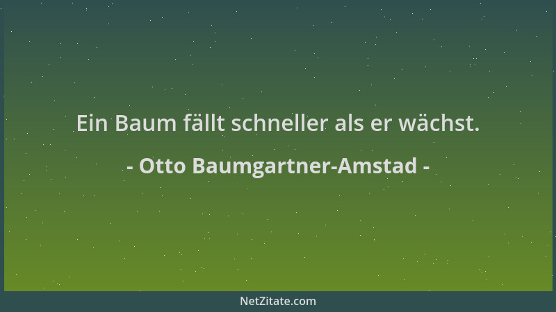 Otto Baumgartner-Amstad - Ein Baum fällt schneller als er wächst....