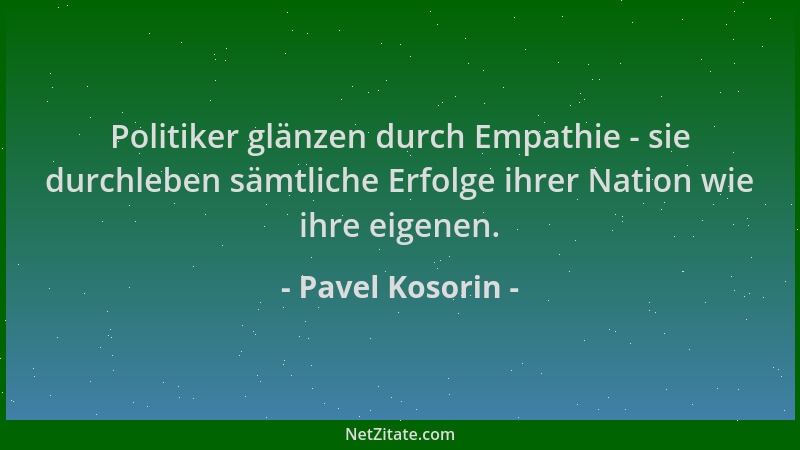 Pavel Kosorin - Politiker glänzen durch Empathie - sie durchleben sämtliche Erfolge ihrer Nation wie ihre eigenen....