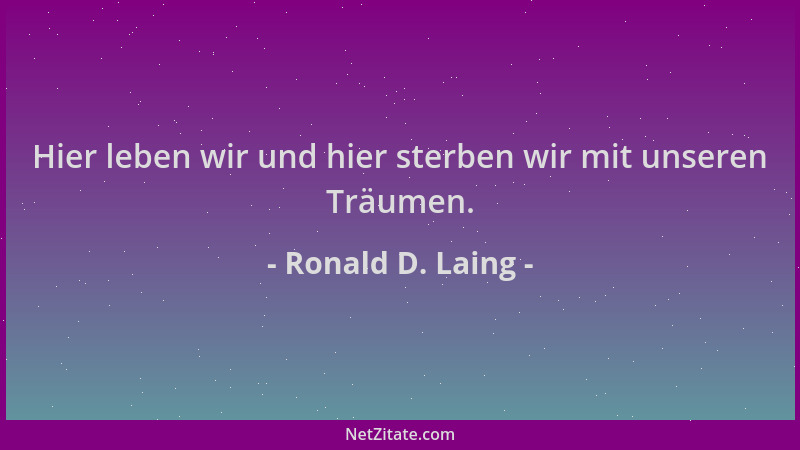 Ronald D. Laing - Hier leben wir und hier sterben wir mit unseren Träumen....