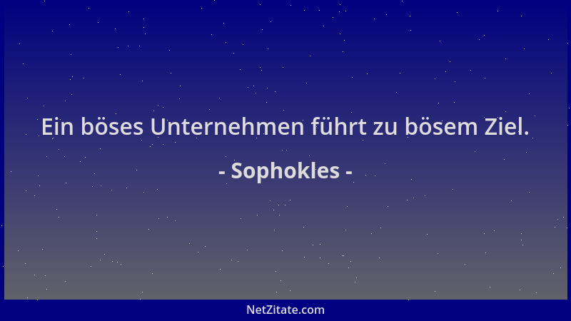 Sophokles - Ein böses Unternehmen führt zu bösem Ziel....