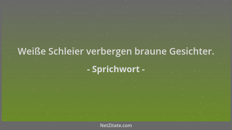 Sprichwort - Weiße Schleier verbergen braune Gesichter....