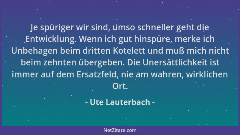 Ute Lauterbach - Je spüriger wir sind, umso schneller geht die Entwicklung. Wenn ich gut hinspüre, merke ich Unbehagen beim...