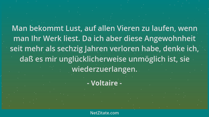 Voltaire - Man bekommt Lust, auf allen Vieren zu laufen, wenn man Ihr Werk liest. Da ich aber diese Angewohnheit seit mehr...
