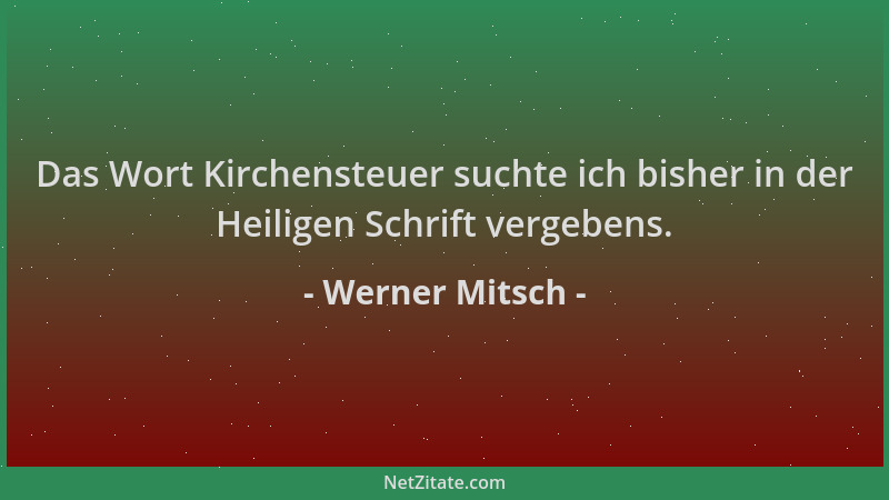 Werner Mitsch - Das Wort Kirchensteuer suchte ich bisher in der Heiligen Schrift vergebens....