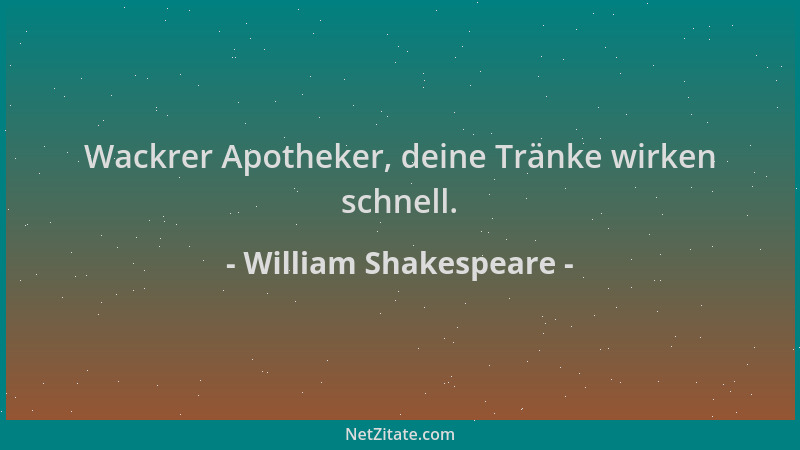 William Shakespeare - Wackrer Apotheker, deine Tränke wirken schnell....