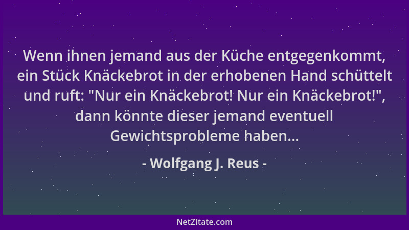 Wolfgang J. Reus - Wenn ihnen jemand aus der Küche entgegenkommt, ein Stück Knäckebrot in der erhobenen Hand schüttelt und...